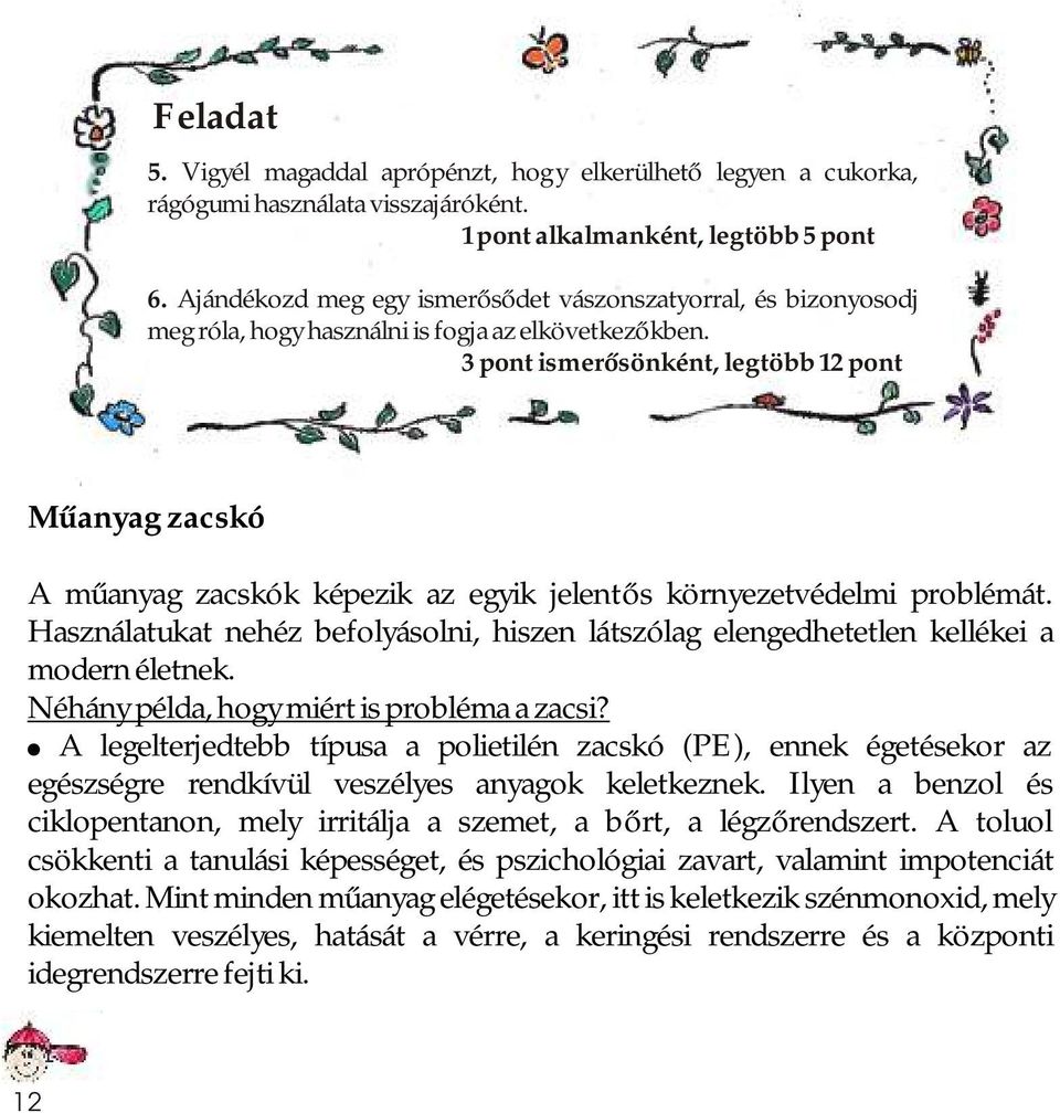 3 pont ismerősönként, legtöbb 12 pont Műanyag zacskó A műanyag zacskók képezik az egyik jelentős környezetvédelmi problémát.