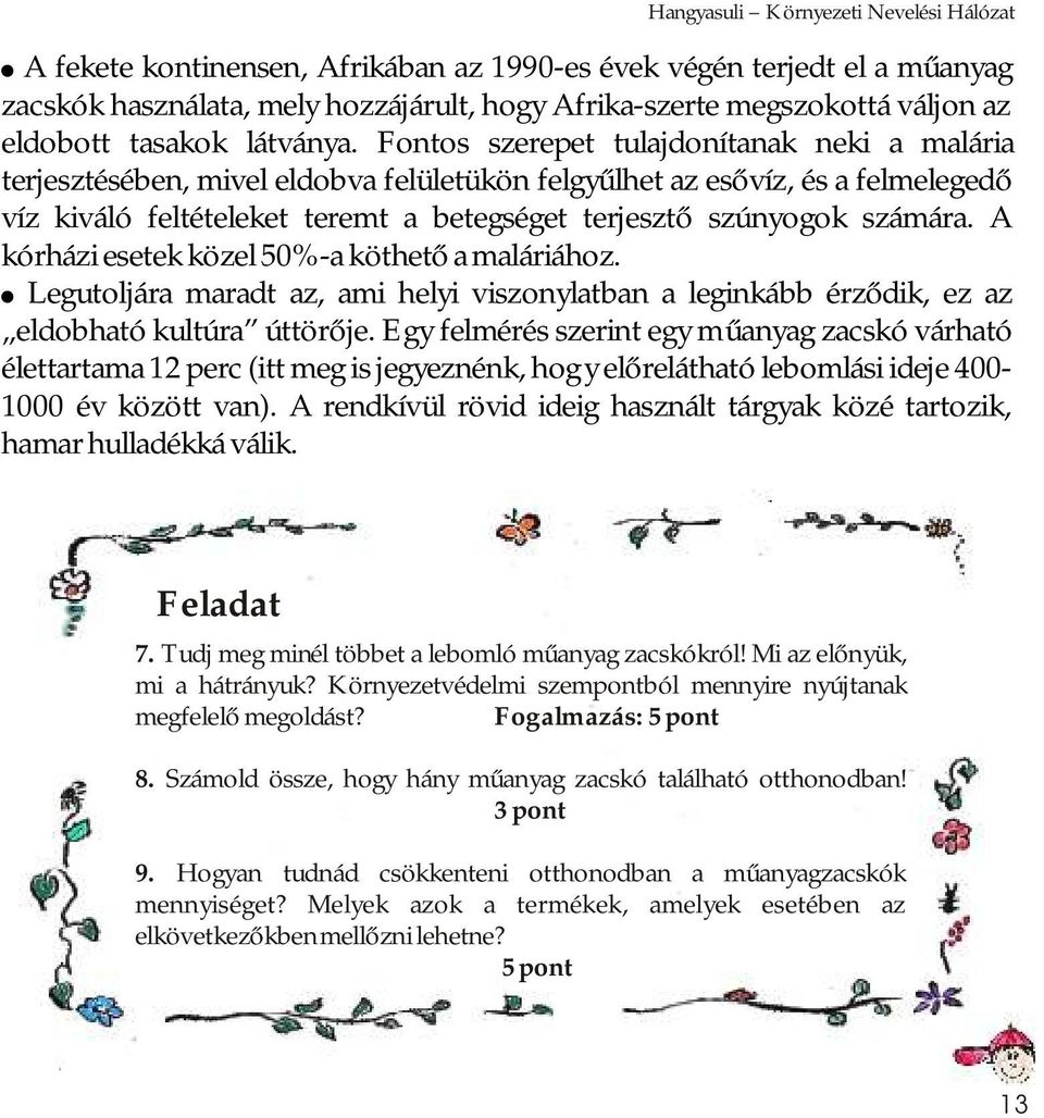 Fontos szerepet tulajdonítanak neki a malária terjesztésében, mivel eldobva felületükön felgyűlhet az esővíz, és a felmelegedő víz kiváló feltételeket teremt a betegséget terjesztő szúnyogok számára.