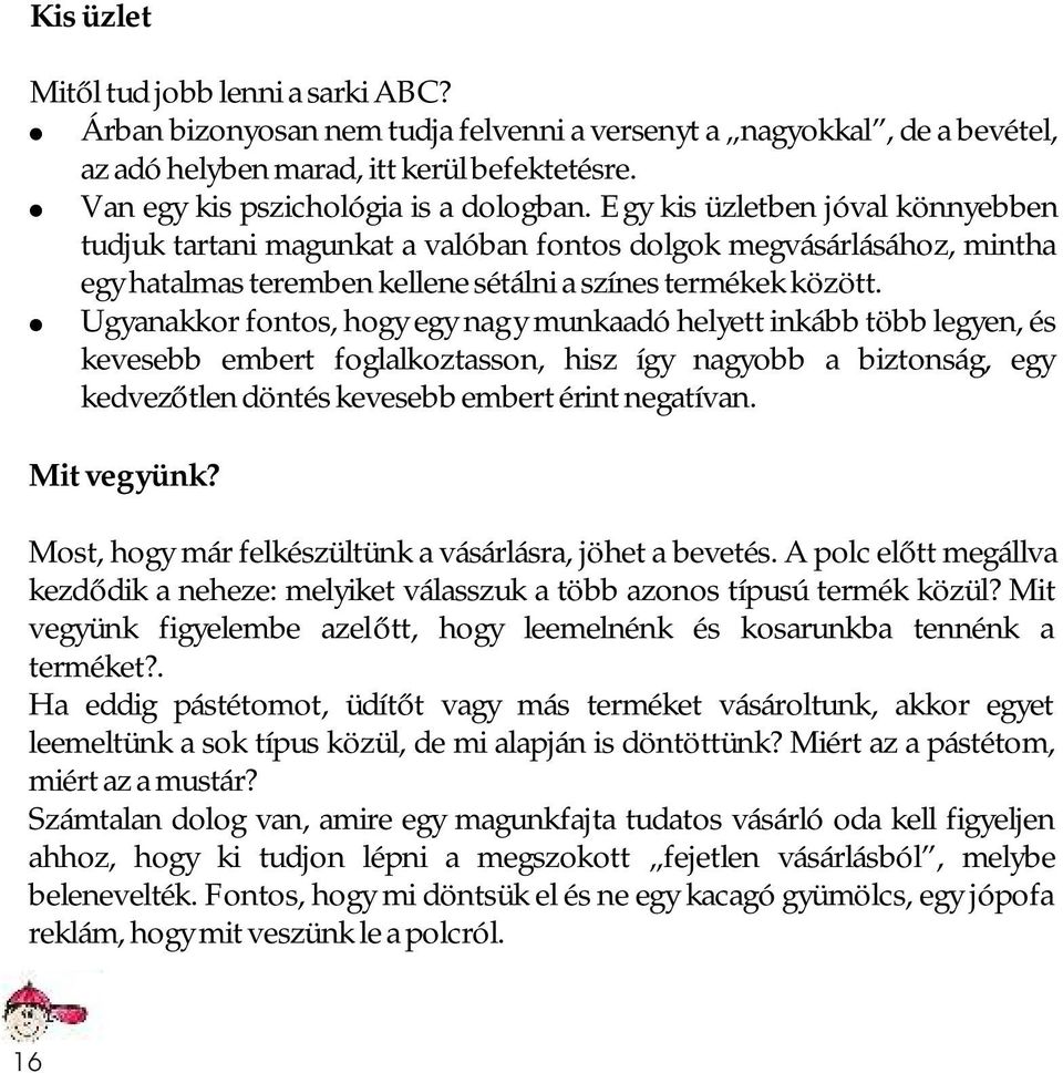 Egy kis üzletben jóval könnyebben tudjuk tartani magunkat a valóban fontos dolgok megvásárlásához, mintha egy hatalmas teremben kellene sétálni a színes termékek között.