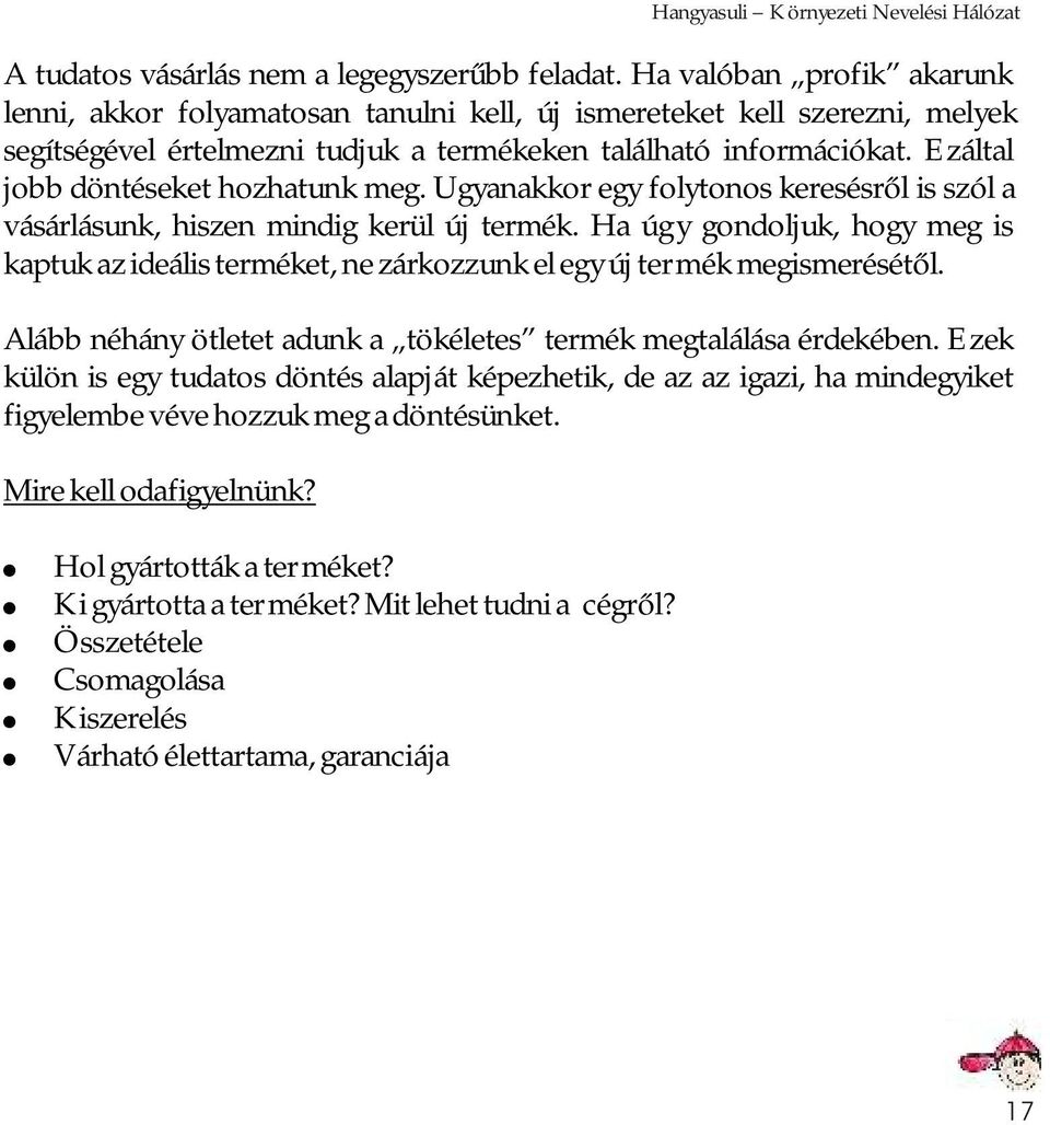 Ezáltal jobb döntéseket hozhatunk meg. Ugyanakkor egy folytonos keresésről is szól a vásárlásunk, hiszen mindig kerül új termék.