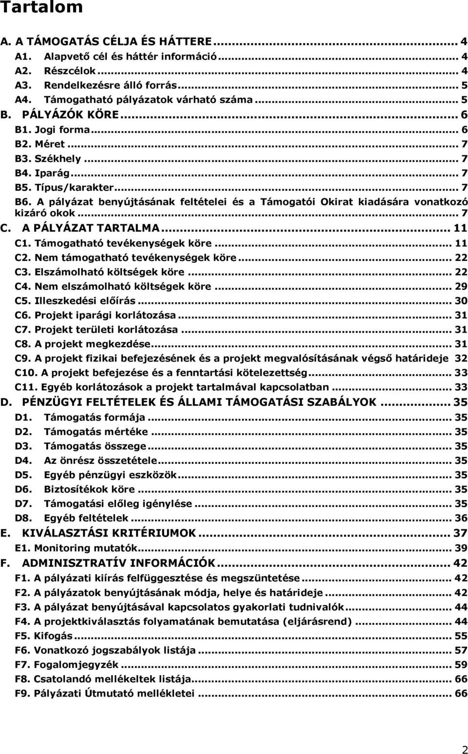 A pályázat benyújtásának feltételei és a Támogatói Okirat kiadására vonatkozó kizáró okok... 7 C. A PÁLYÁZAT TARTALMA... 11 C1. Támogatható tevékenységek köre... 11 C2.