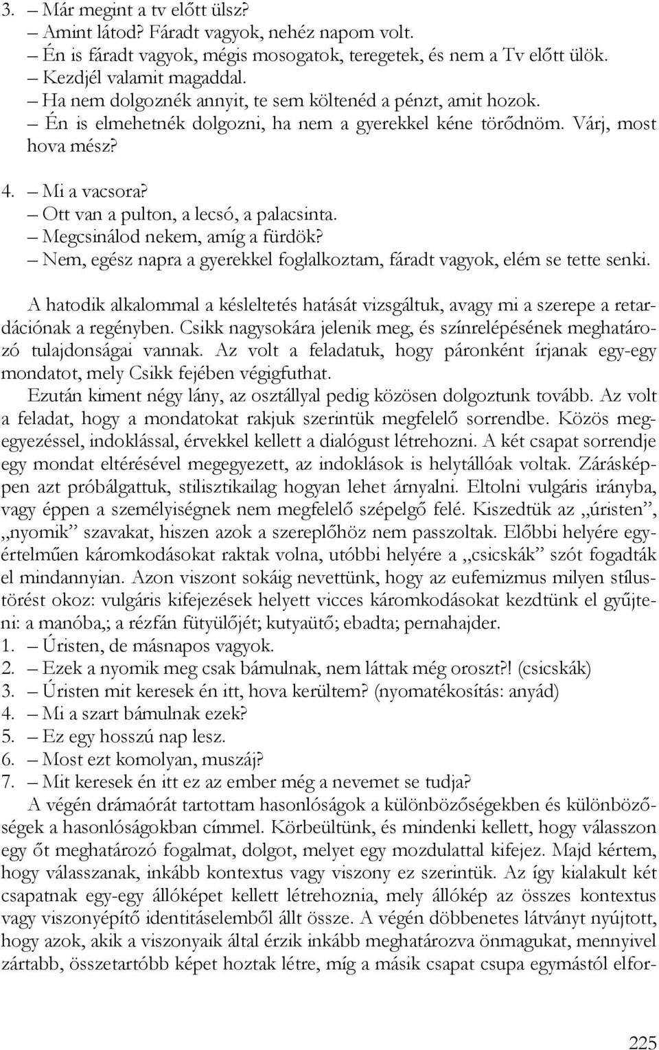 Ott van a pulton, a lecsó, a palacsinta. Megcsinálod nekem, amíg a fürdök? Nem, egész napra a gyerekkel foglalkoztam, fáradt vagyok, elém se tette senki.