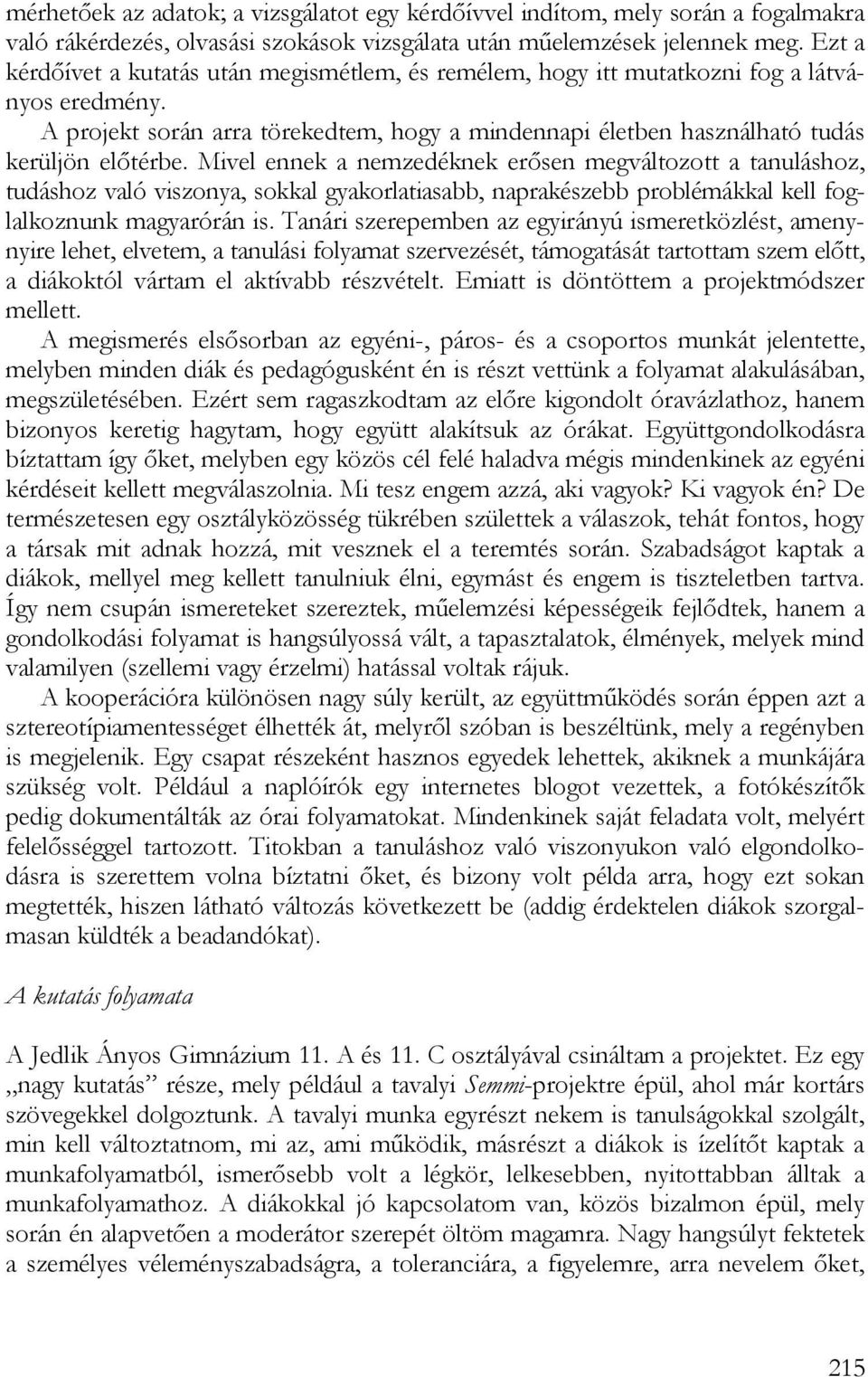 Mivel ennek a nemzedéknek erősen megváltozott a tanuláshoz, tudáshoz való viszonya, sokkal gyakorlatiasabb, naprakészebb problémákkal kell foglalkoznunk magyarórán is.