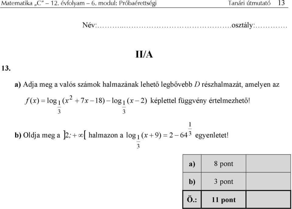 amelyen az 3 3 f ( x) = log ( x + 7x 8) log ( x ) képlettel függvény értelmezhető!