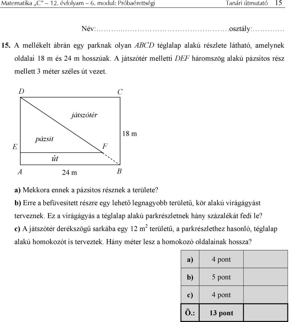 b) Erre a befüvesített részre egy lehető legnagyobb területű, kör alakú virágágyást terveznek. Ez a virágágyás a téglalap alakú parkrészletnek hány százalékát fedi le?