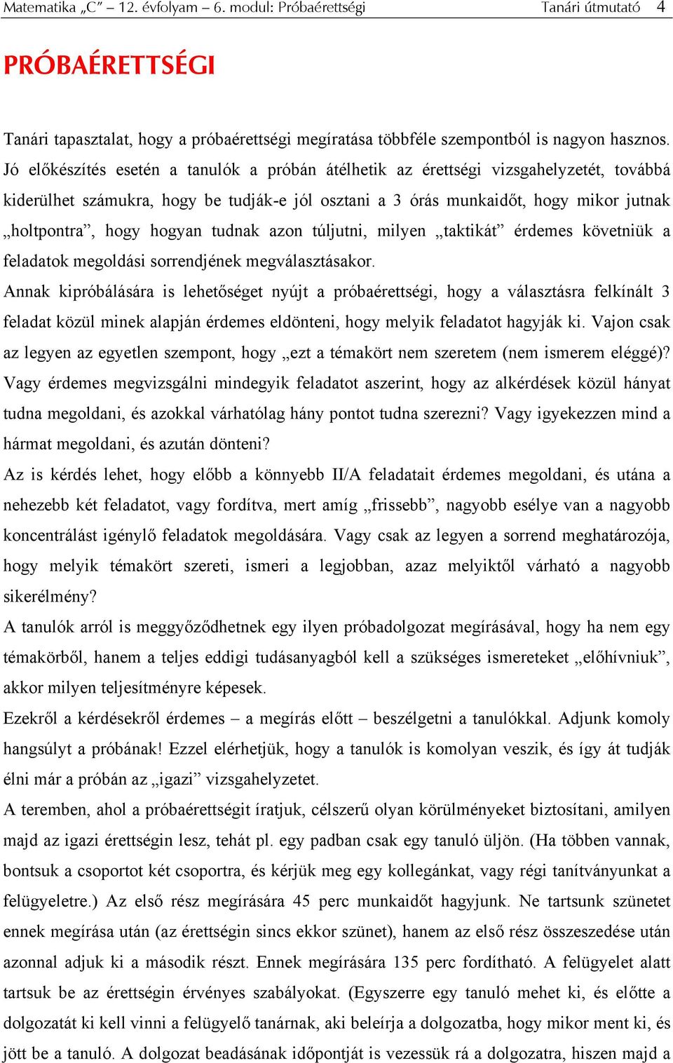 hogyan tudnak azon túljutni, milyen taktikát érdemes követniük a feladatok megoldási sorrendjének megválasztásakor.