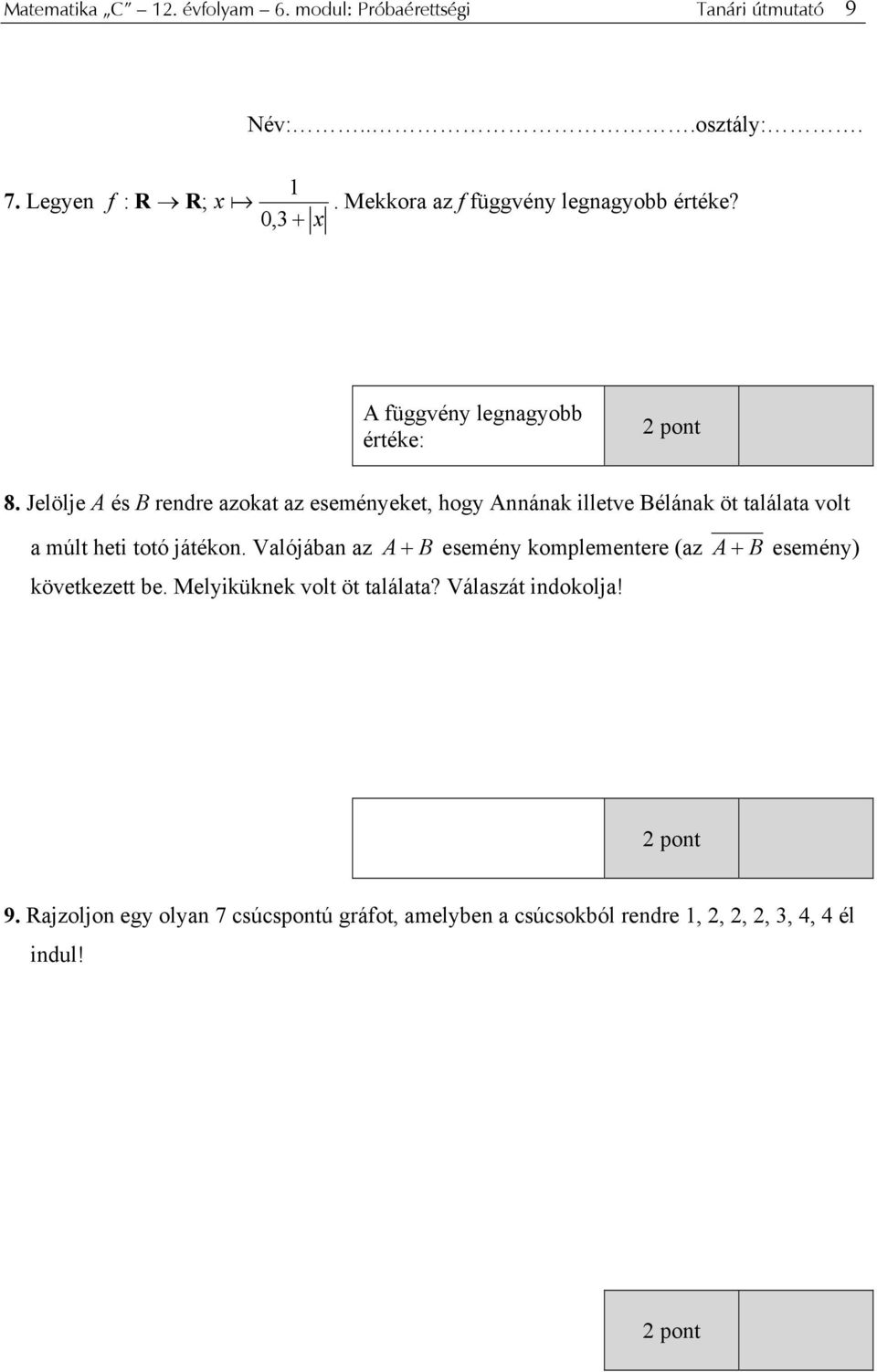 Jelölje A és B rendre azokat az eseményeket, hogy Annának illetve Bélának öt találata volt a múlt heti totó játékon.