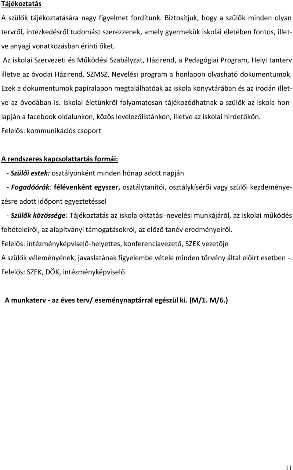 Az iskolai Szervezeti és Működési Szabályzat, Házirend, a Pedagógiai Program, Helyi tanterv illetve az óvodai Házirend, SZMSZ, Nevelési program a honlapon olvasható dokumentumok.