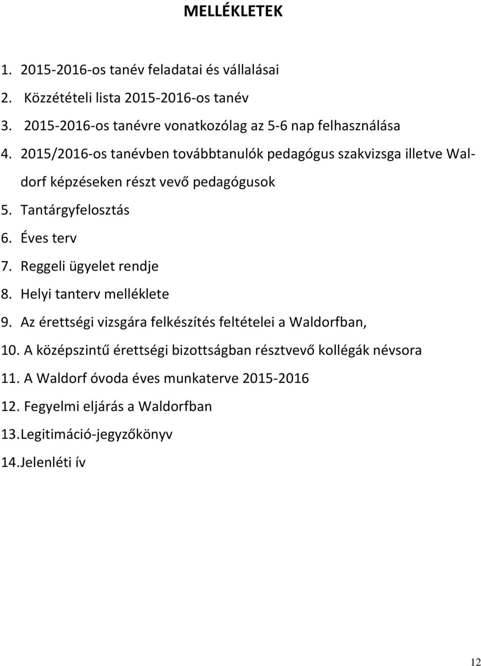 2015/2016-os tanévben továbbtanulók pedagógus szakvizsga illetve Waldorf képzéseken részt vevő pedagógusok 5. Tantárgyfelosztás 6. Éves terv 7.