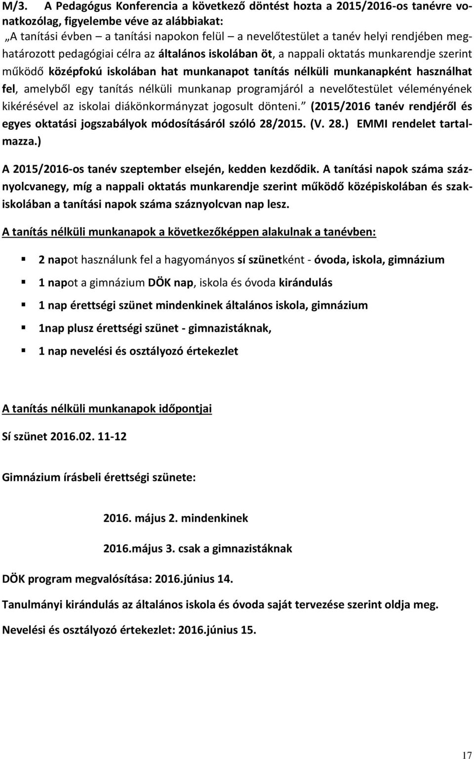 amelyből egy tanítás nélküli munkanap programjáról a nevelőtestület véleményének kikérésével az iskolai diákönkormányzat jogosult dönteni.