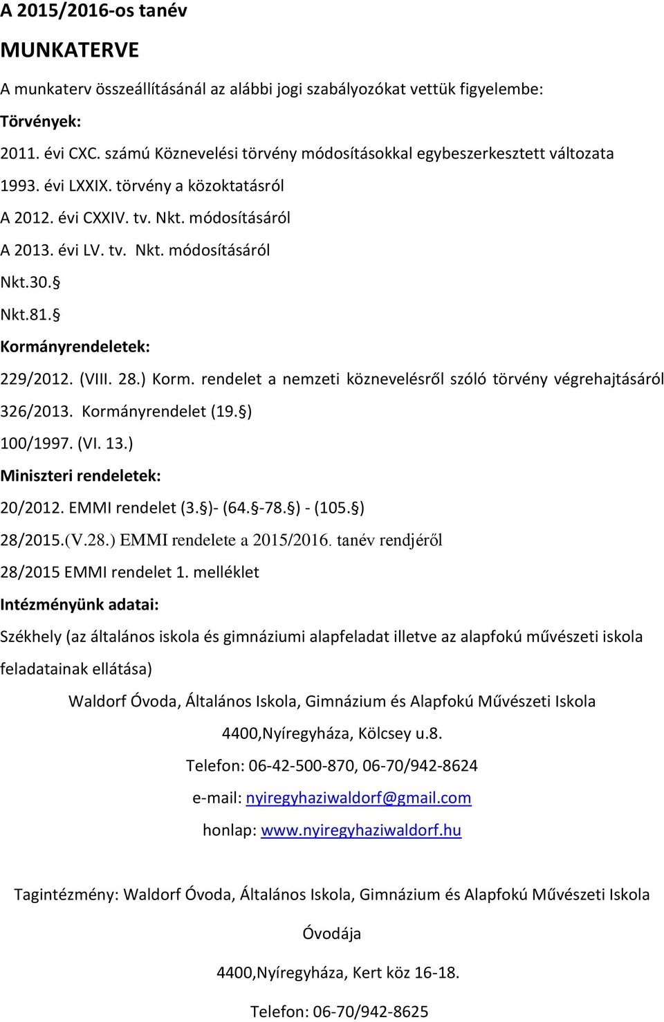 Nkt.81. Kormányrendeletek: 229/2012. (VIII. 28.) Korm. rendelet a nemzeti köznevelésről szóló törvény végrehajtásáról 326/2013. Kormányrendelet (19. ) 100/1997. (VI. 13.