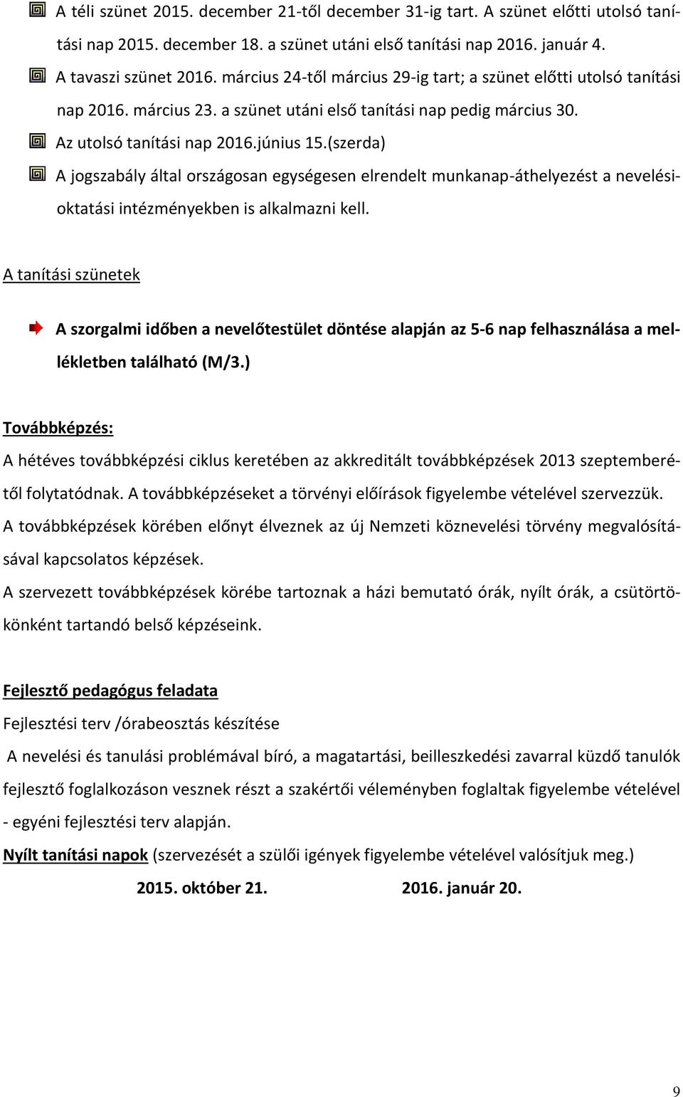 (szerda) A jogszabály által országosan egységesen elrendelt munkanap-áthelyezést a nevelésioktatási intézményekben is alkalmazni kell.