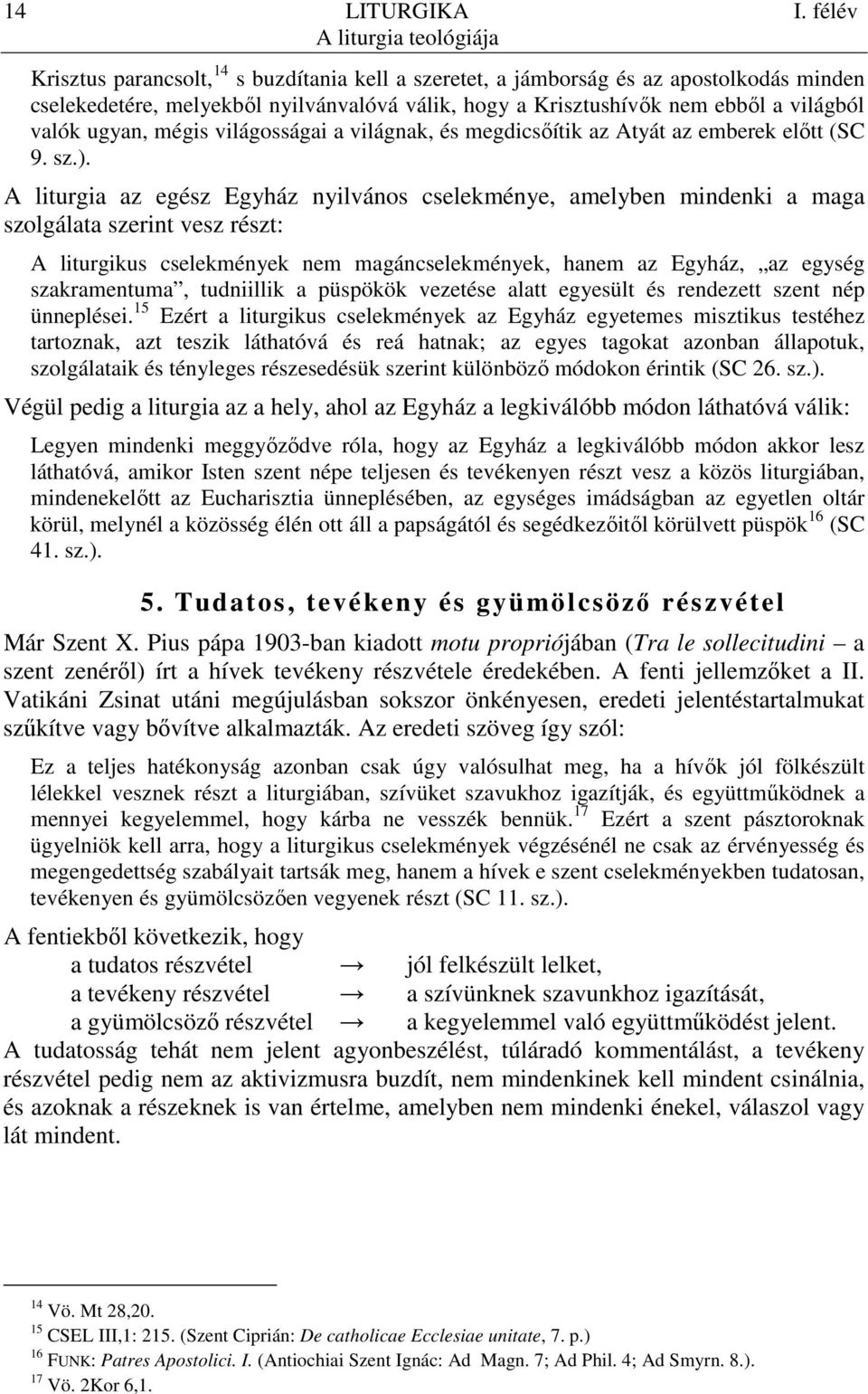 világból valók ugyan, mégis világosságai a világnak, és megdicsıítik az Atyát az emberek elıtt (SC 9. sz.).