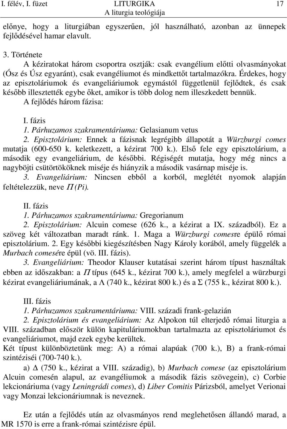 Érdekes, hogy az episztoláriumok és evangeliáriumok egymástól függetlenül fejlıdtek, és csak késıbb illesztették egybe ıket, amikor is több dolog nem illeszkedett bennük. A fejlıdés három fázisa: I.