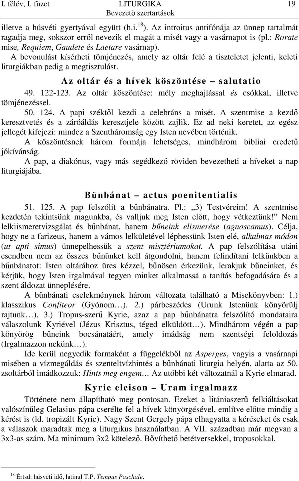 A bevonulást kísérheti tömjénezés, amely az oltár felé a tiszteletet jelenti, keleti liturgiákban pedig a megtisztulást. Az oltár és a hívek köszöntése salutatio 49. 122-123.