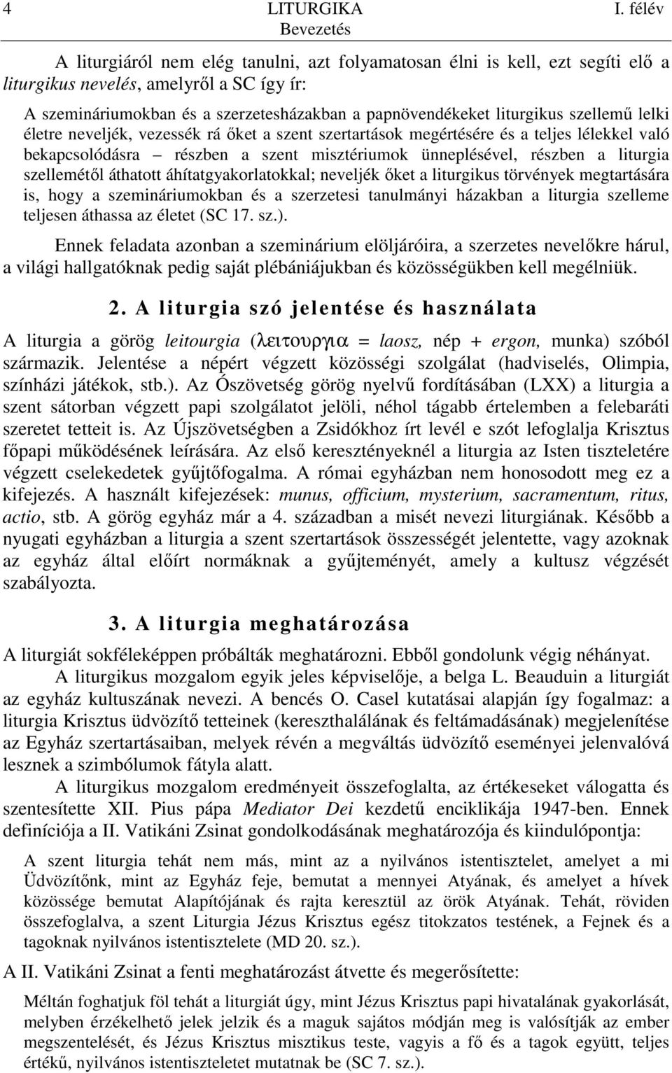 liturgikus szellemő lelki életre neveljék, vezessék rá ıket a szent szertartások megértésére és a teljes lélekkel való bekapcsolódásra részben a szent misztériumok ünneplésével, részben a liturgia