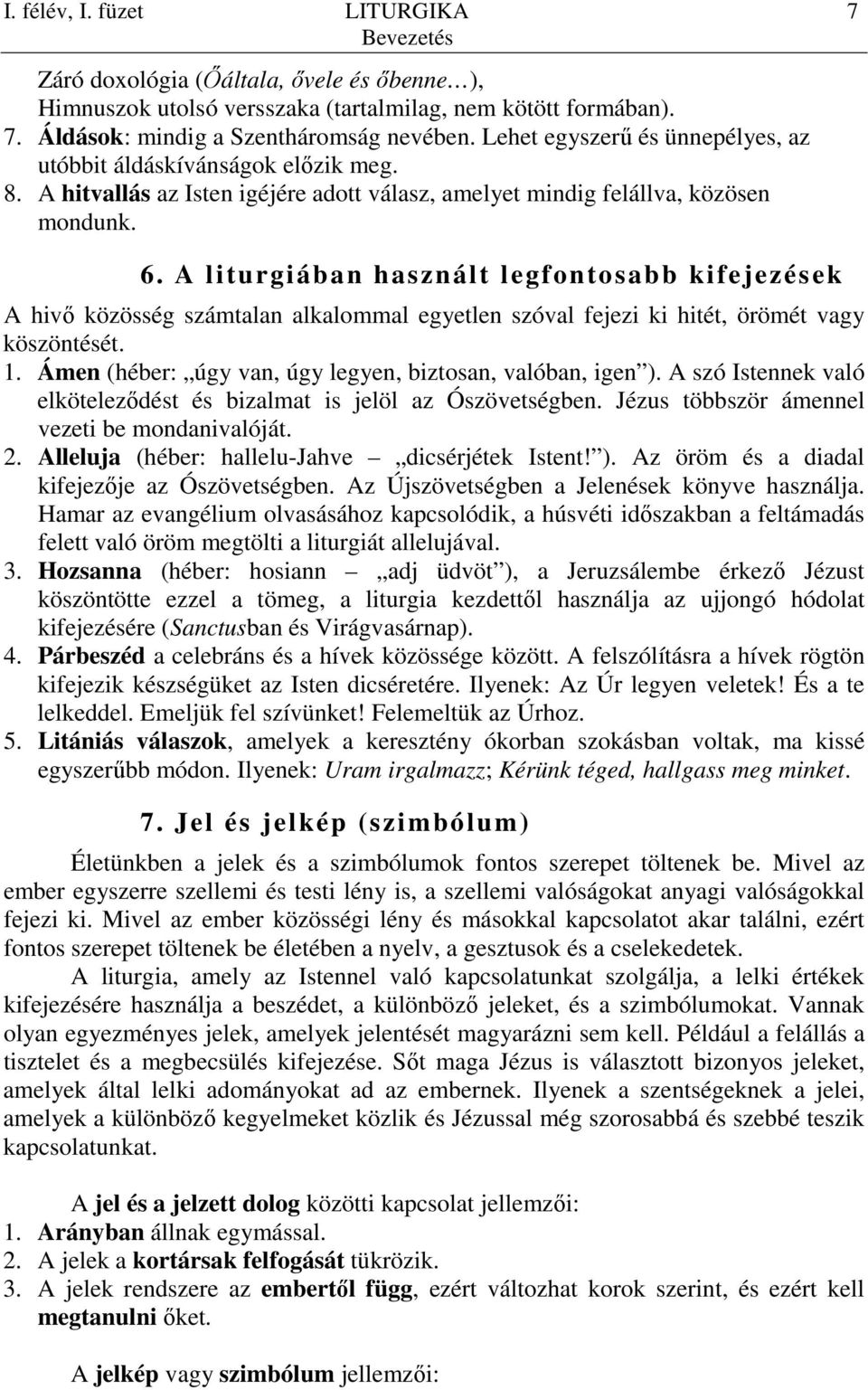 A liturgiában használt legfontosabb kifejezések A hivı közösség számtalan alkalommal egyetlen szóval fejezi ki hitét, örömét vagy köszöntését. 1.