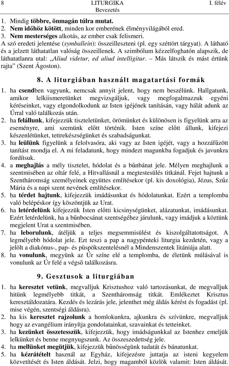 A szimbólum kézzelfoghatón alapszik, de láthatatlanra utal: Aliud videtur, ed aliud intelligitur. Más látszik és mást értünk rajta (Szent Ágoston). 8. A liturgiában használt magatartási formák 1.