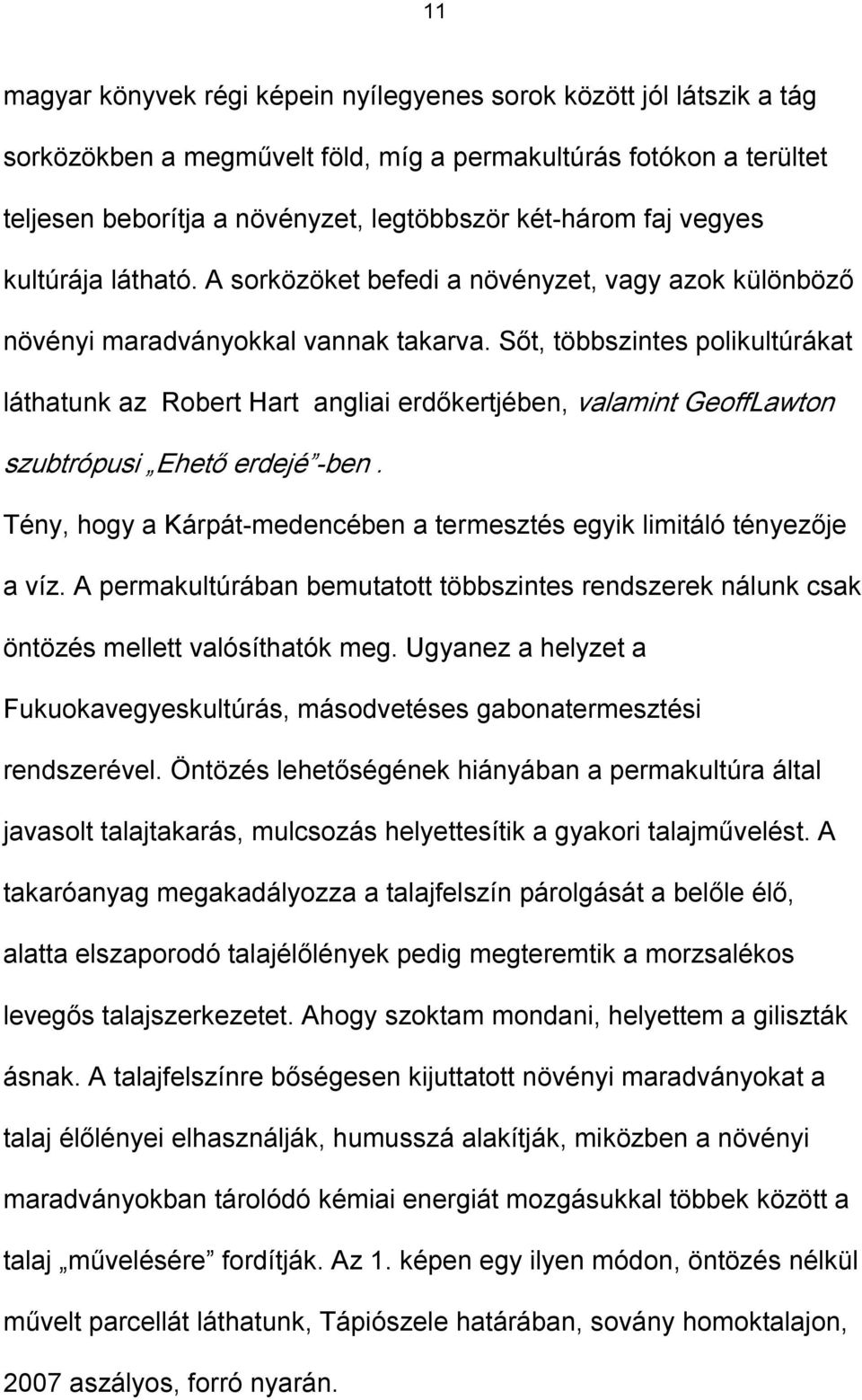 Sőt, többszintes polikultúrákat láthatunk az Robert Hart angliai erdőkertjében, valamint GeoffLawton szubtrópusi Ehető erdejé -ben.