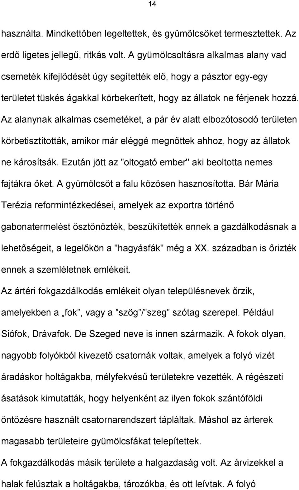 Az alanynak alkalmas csemetéket, a pár év alatt elbozótosodó területen körbetisztították, amikor már eléggé megnőttek ahhoz, hogy az állatok ne károsítsák.