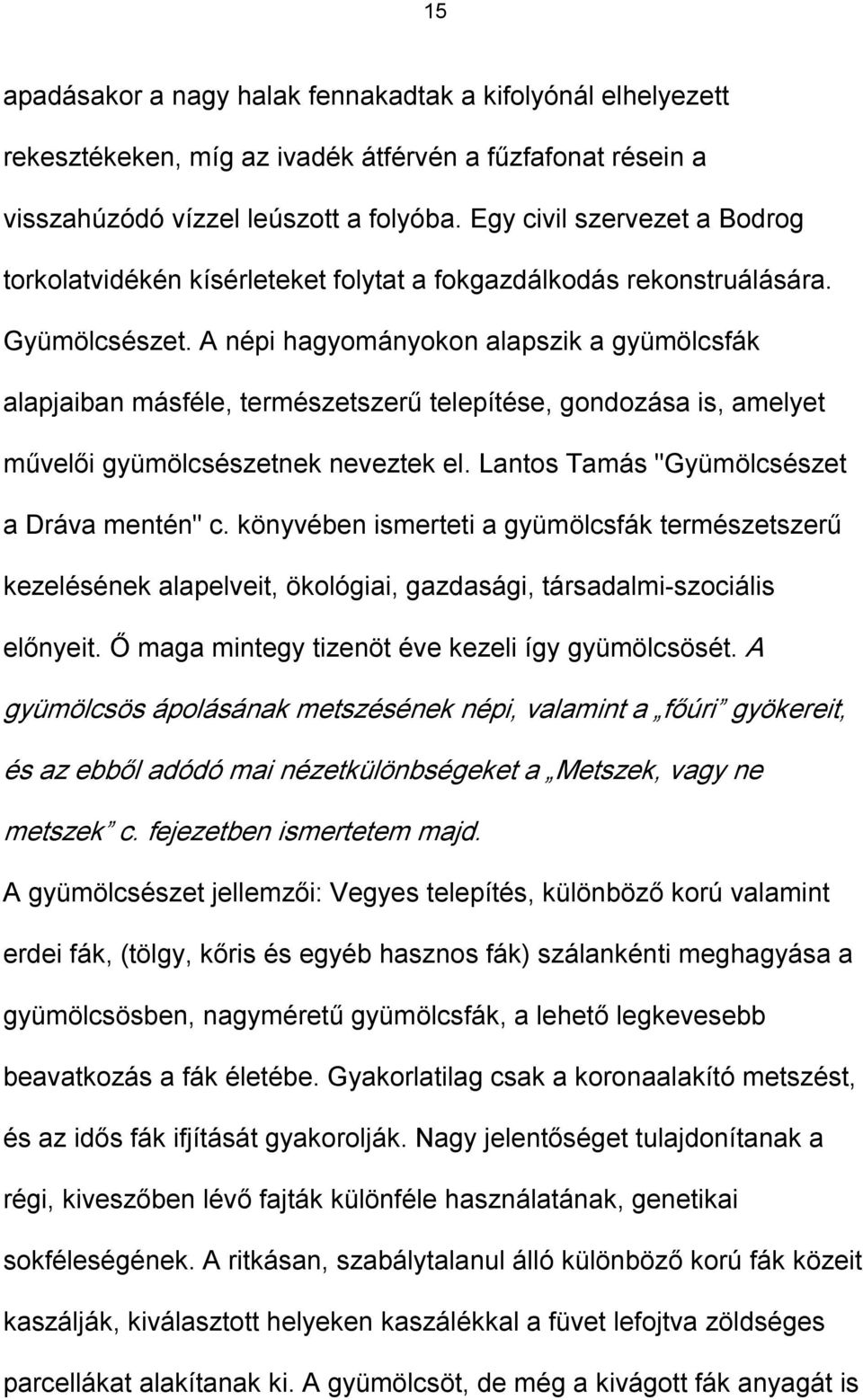 A népi hagyományokon alapszik a gyümölcsfák alapjaiban másféle, természetszerű telepítése, gondozása is, amelyet művelői gyümölcsészetnek neveztek el. Lantos Tamás "Gyümölcsészet a Dráva mentén" c.