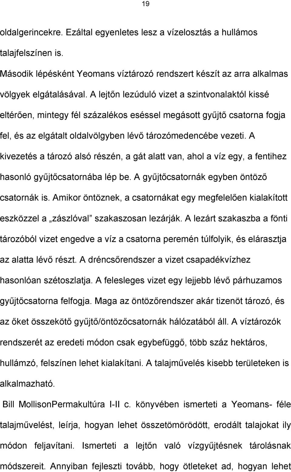 A kivezetés a tározó alsó részén, a gát alatt van, ahol a víz egy, a fentihez hasonló gyűjtőcsatornába lép be. A gyűjtőcsatornák egyben öntöző csatornák is.