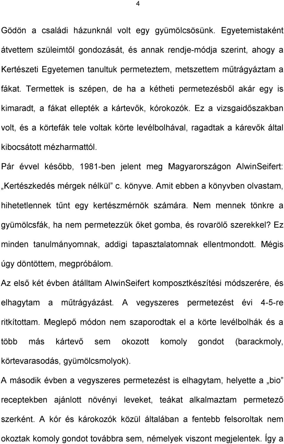 Termettek is szépen, de ha a kétheti permetezésből akár egy is kimaradt, a fákat ellepték a kártevők, kórokozók.