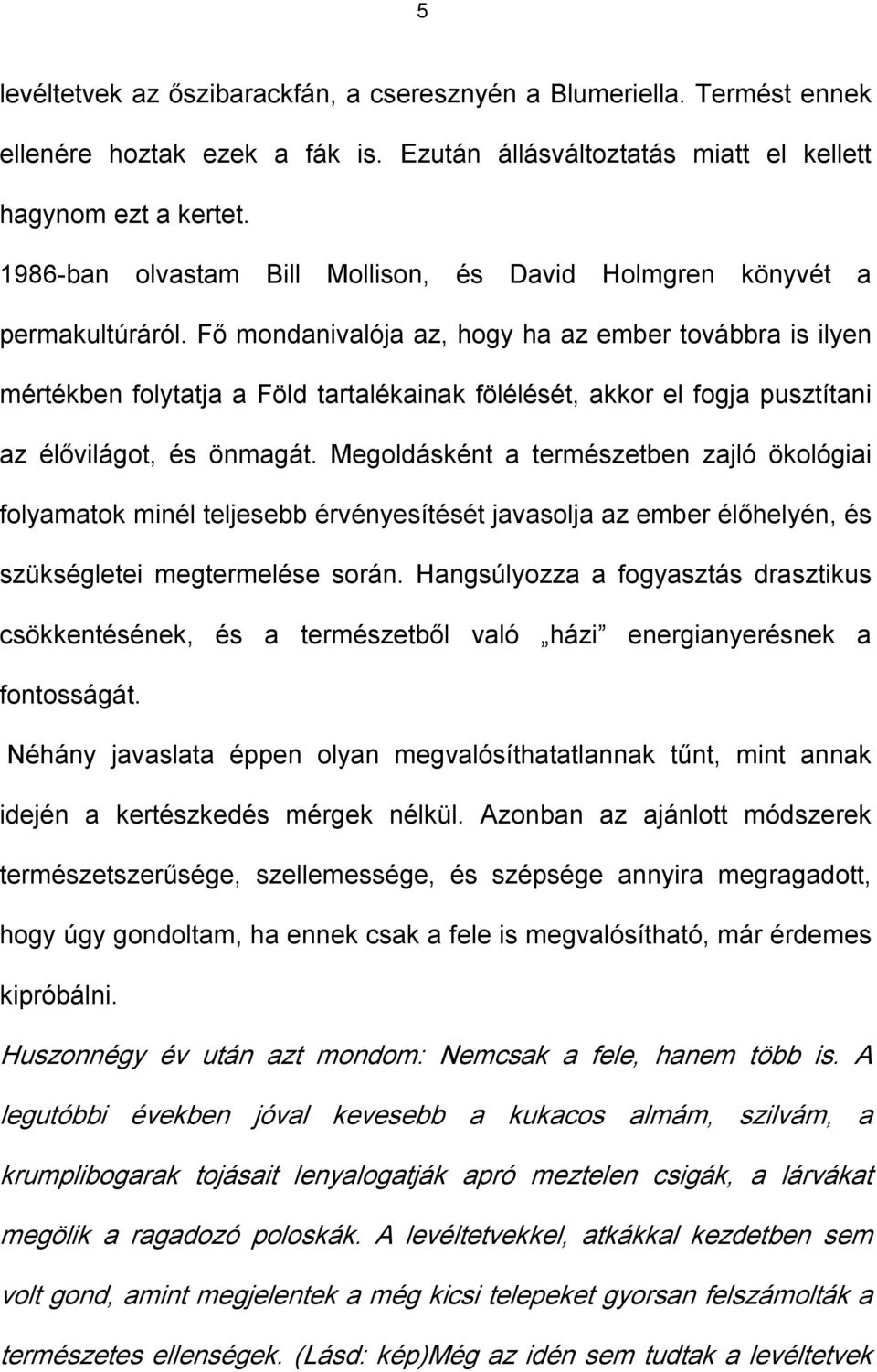 Fő mondanivalója az, hogy ha az ember továbbra is ilyen mértékben folytatja a Föld tartalékainak fölélését, akkor el fogja pusztítani az élővilágot, és önmagát.