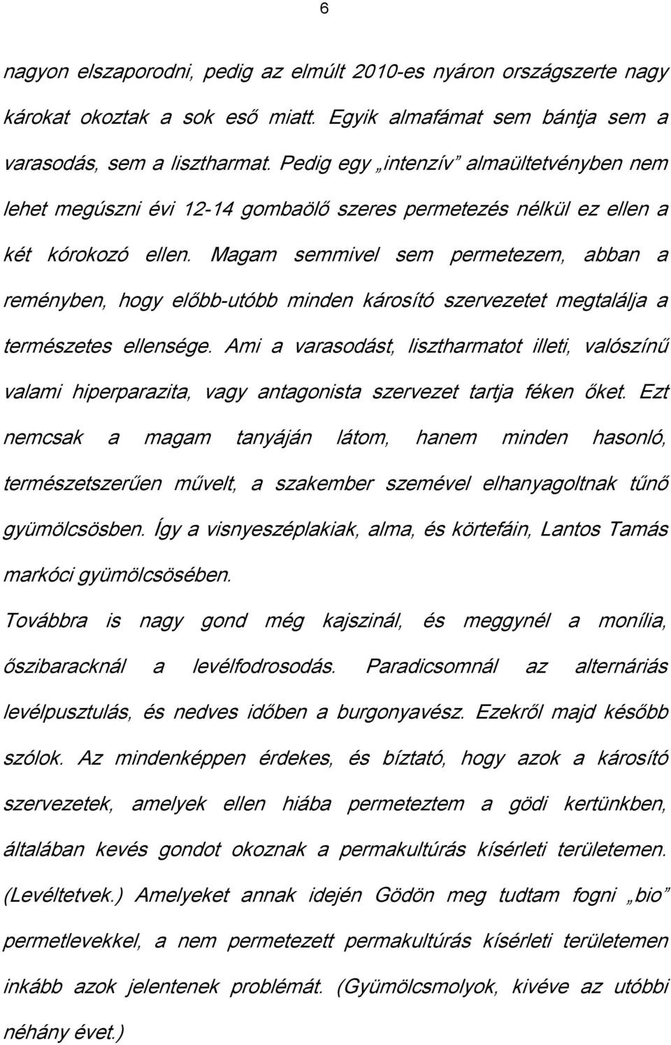 Magam semmivel sem permetezem, abban a reményben, hogy előbb-utóbb minden károsító szervezetet megtalálja a természetes ellensége.