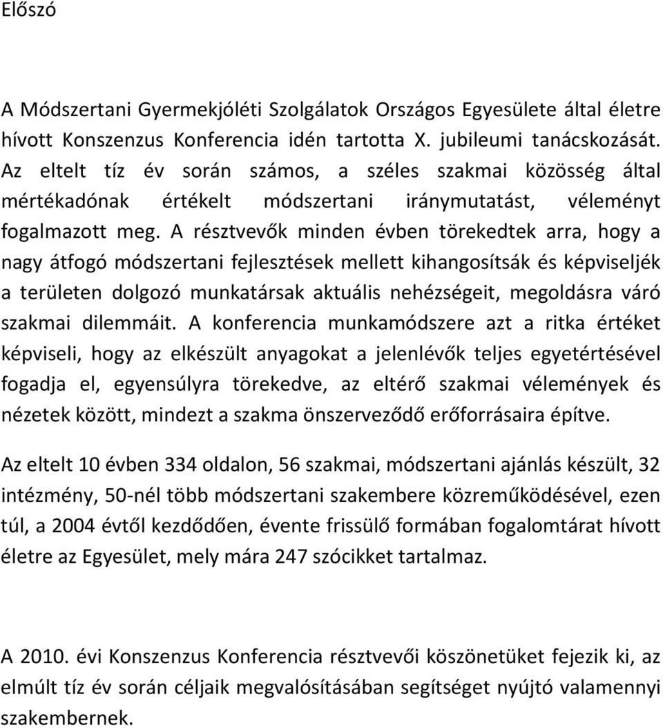 A résztvevők minden évben törekedtek arra, hogy a nagy átfogó módszertani fejlesztések mellett kihangosítsák és képviseljék a területen dolgozó munkatársak aktuális nehézségeit, megoldásra váró