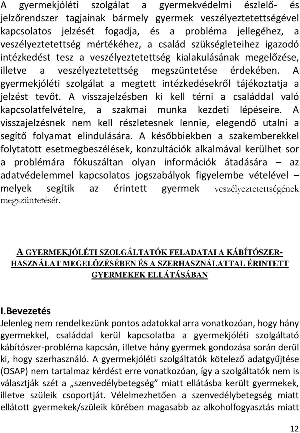 A gyermekjóléti szolgálat a megtett intézkedésekről tájékoztatja a jelzést tevőt. A visszajelzésben ki kell térni a családdal való kapcsolatfelvételre, a szakmai munka kezdeti lépéseire.