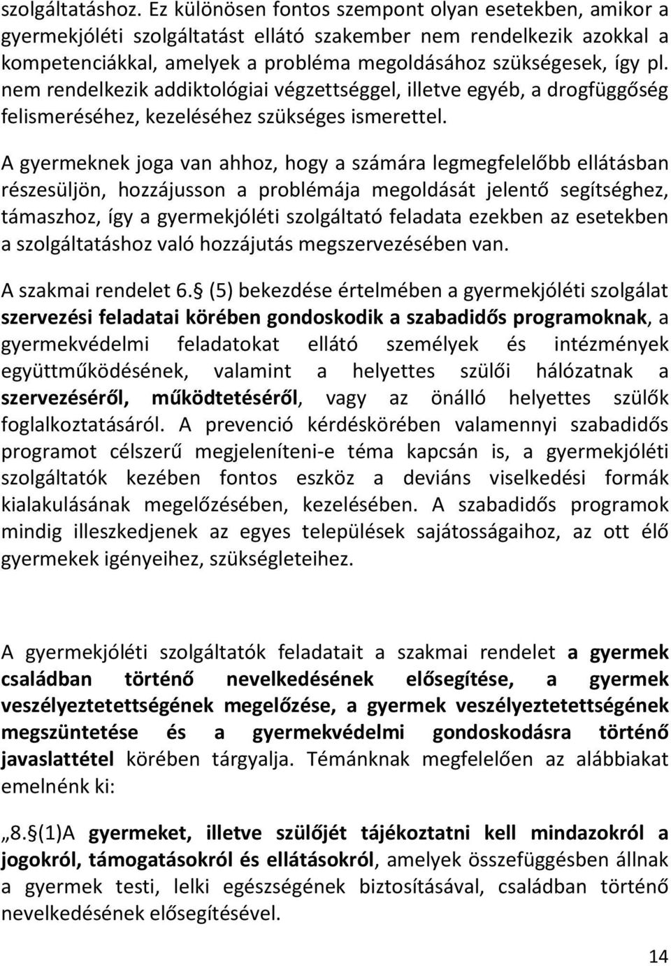 nem rendelkezik addiktológiai végzettséggel, illetve egyéb, a drogfüggőség felismeréséhez, kezeléséhez szükséges ismerettel.