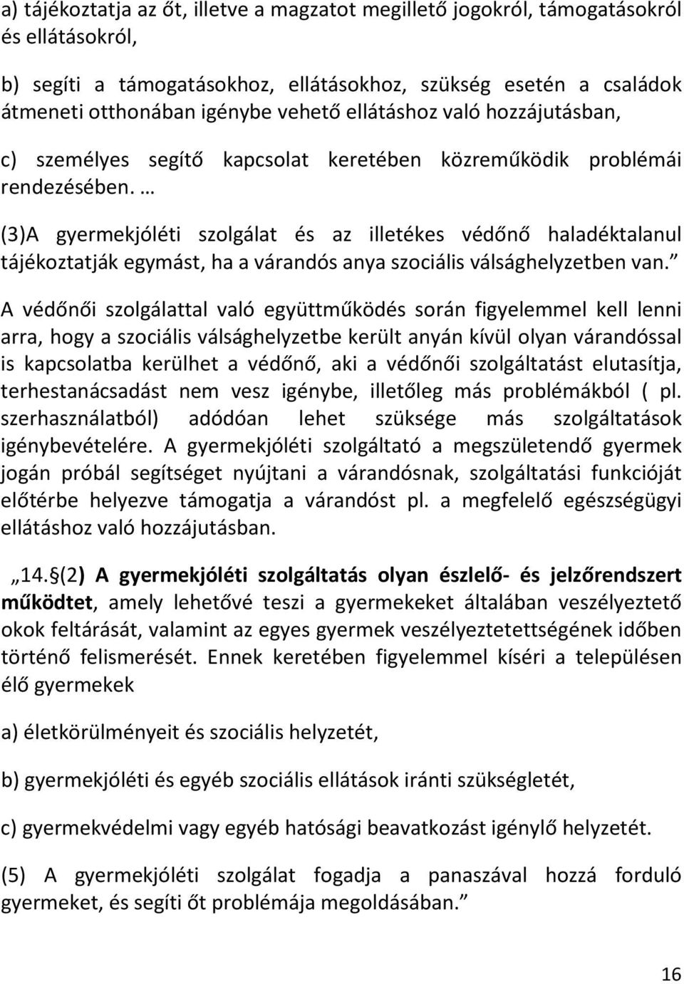 (3)A gyermekjóléti szolgálat és az illetékes védőnő haladéktalanul tájékoztatják egymást, ha a várandós anya szociális válsághelyzetben van.