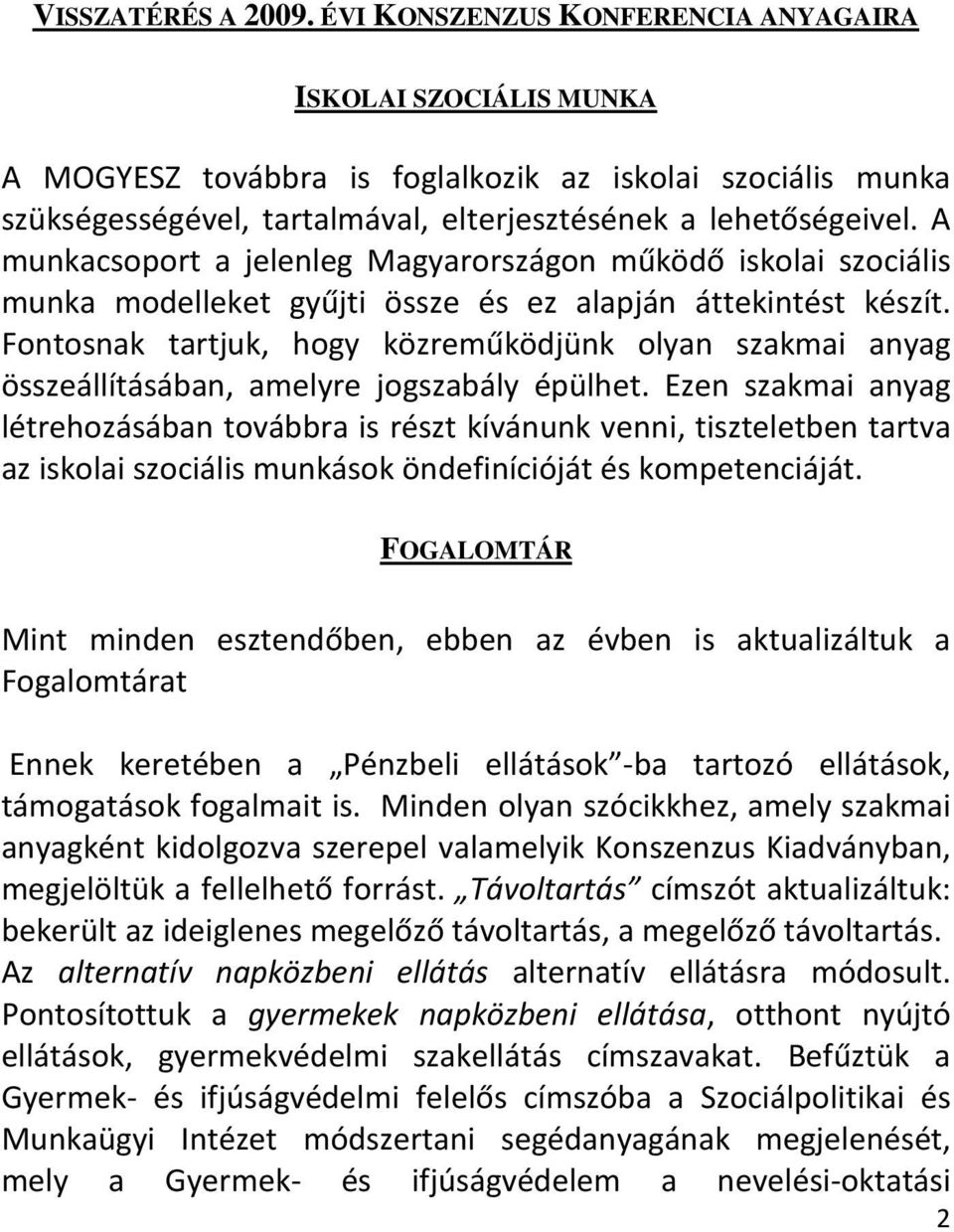 A munkacsoport a jelenleg Magyarországon működő iskolai szociális munka modelleket gyűjti össze és ez alapján áttekintést készít.