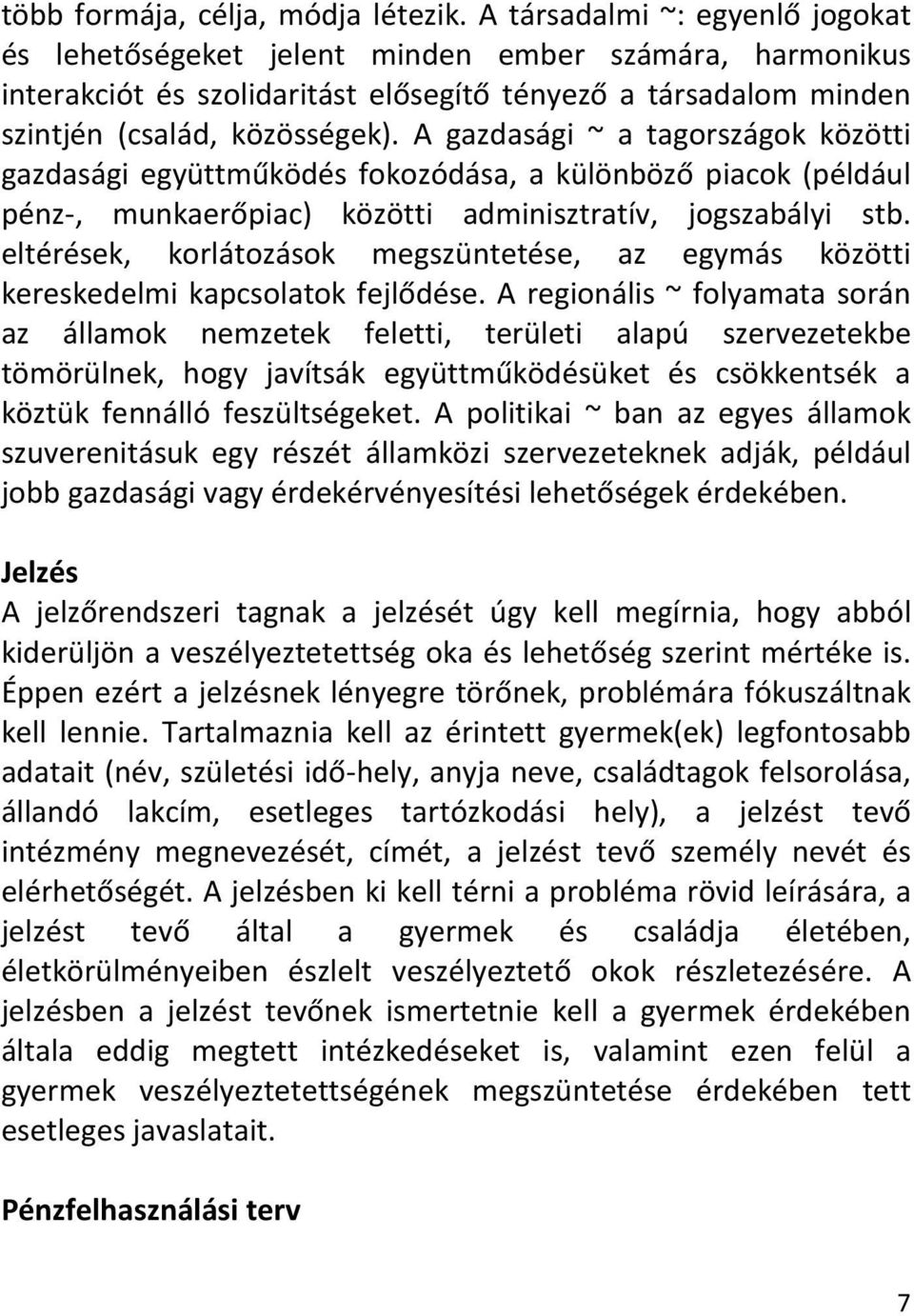 A gazdasági ~ a tagországok közötti gazdasági együttműködés fokozódása, a különböző piacok (például pénz-, munkaerőpiac) közötti adminisztratív, jogszabályi stb.