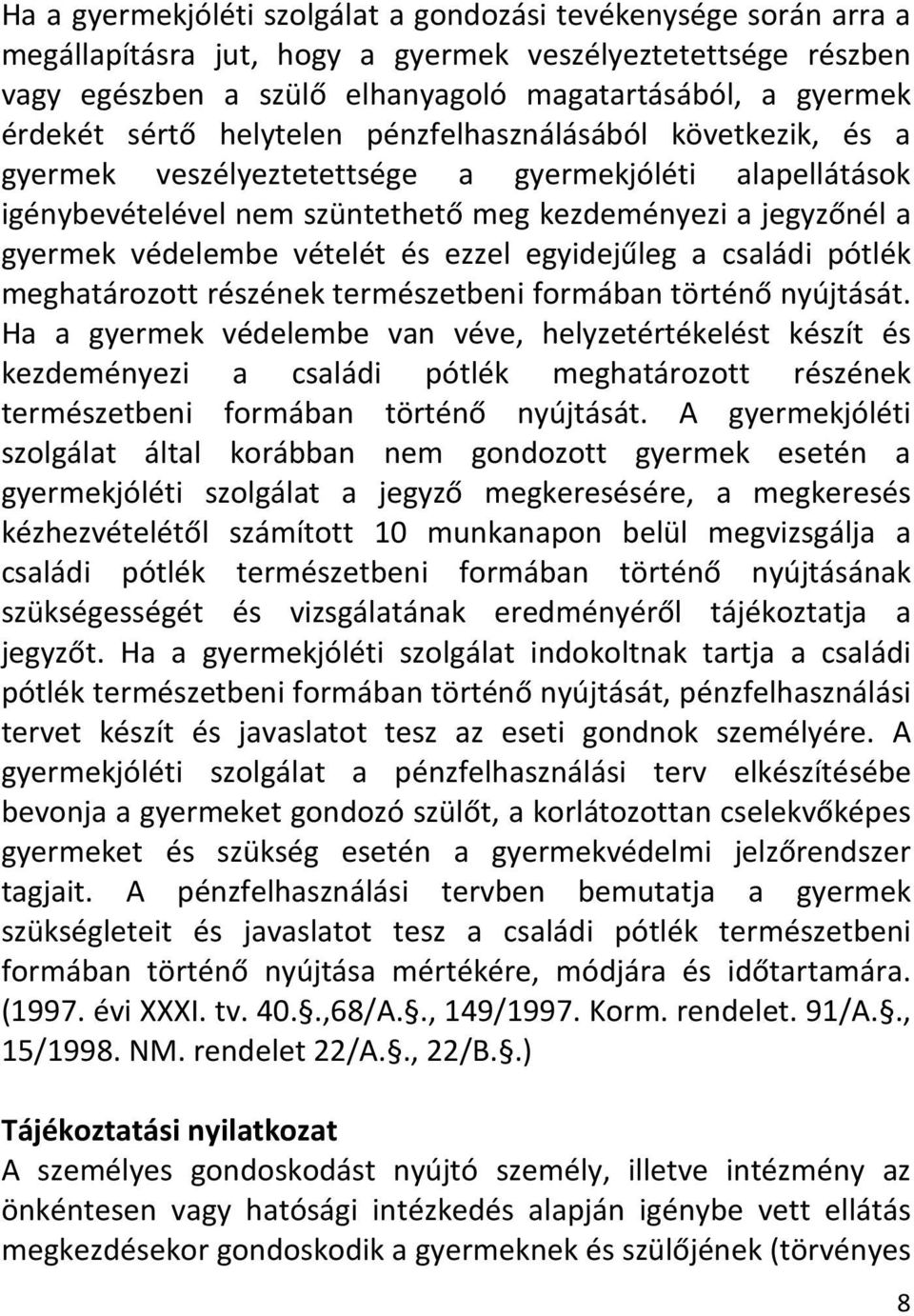 vételét és ezzel egyidejűleg a családi pótlék meghatározott részének természetbeni formában történő nyújtását.