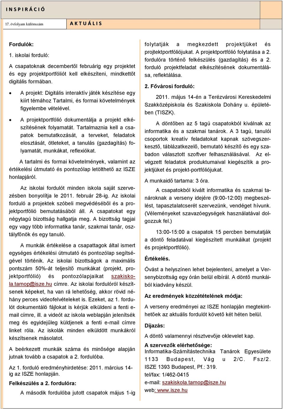 Tartalmaznia kell a csapatok bemutatkozását, a terveket, feladatok elosztását, ötleteket, a tanulás (gazdagítás) folyamatát, munkákat, reflexiókat.