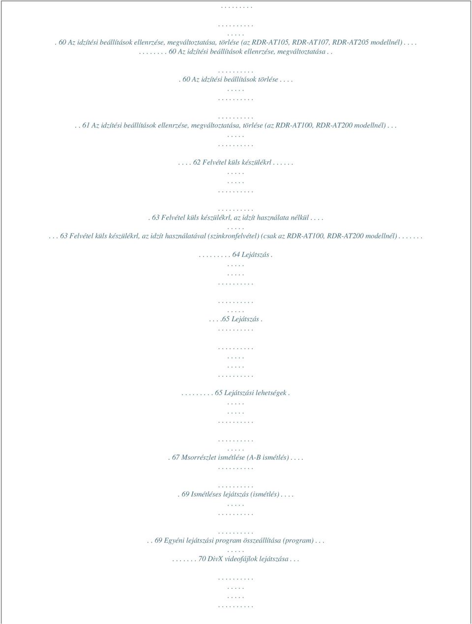 . 63 Felvétel küls készülékrl, az idzít használata nélkül....... 63 Felvétel küls készülékrl, az idzít használatával (szinkronfelvétel) (csak az RDR-AT100, RDR-AT200 modellnél)...... 64 Lejátszás.