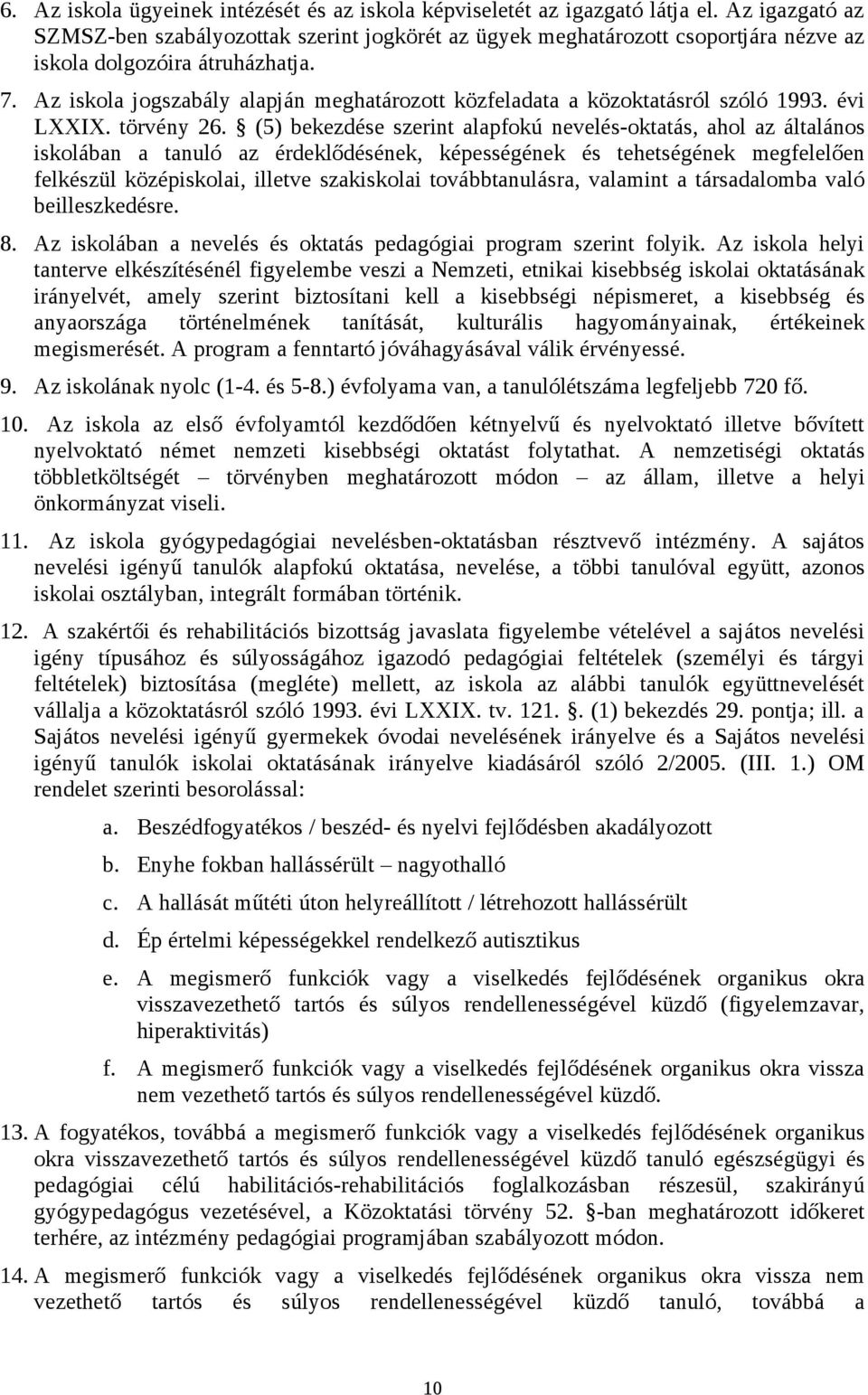 Az iskola jogszabály alapján meghatározott közfeladata a közoktatásról szóló 1993. évi LXXIX. törvény 26.