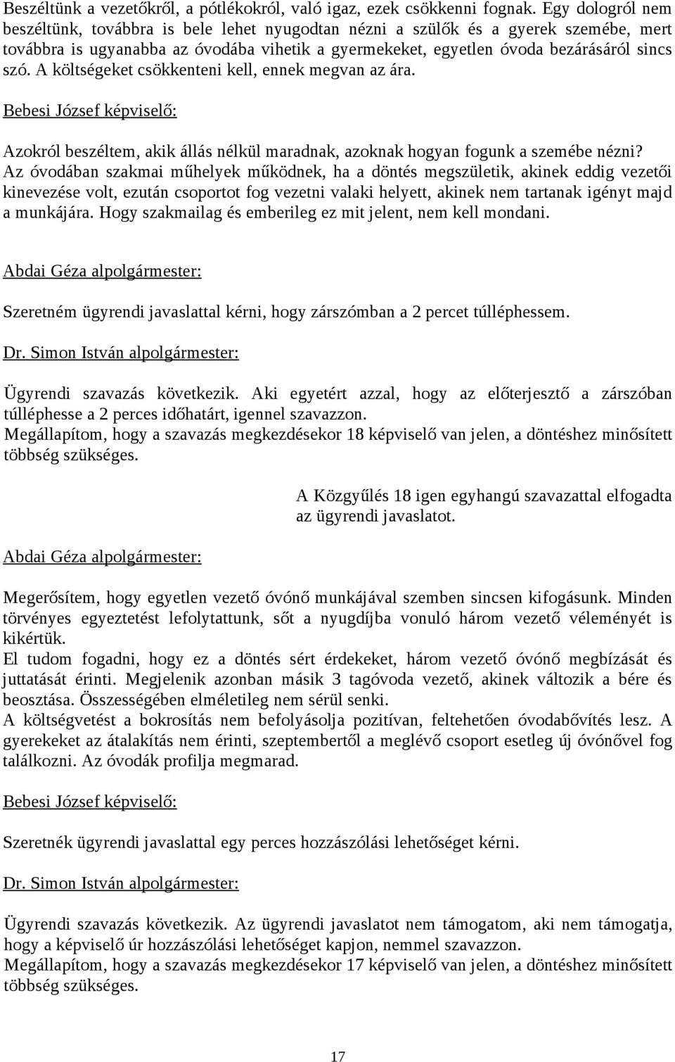 A költségeket csökkenteni kell, ennek megvan az ára. Bebesi József képviselő: Azokról beszéltem, akik állás nélkül maradnak, azoknak hogyan fogunk a szemébe nézni?