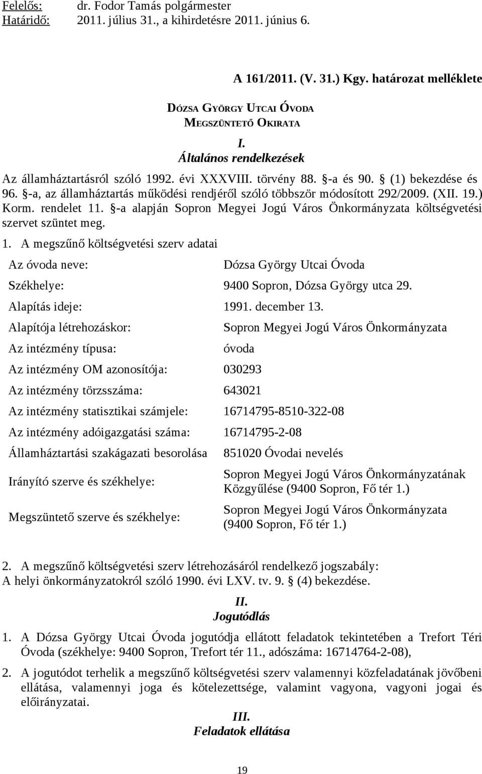 rendelet 11. -a alapján Sopron Megyei Jogú Város Önkormányzata költségvetési szervet szüntet meg. 1. A megszűnő költségvetési szerv adatai Az óvoda neve: Dózsa György Utcai Óvoda Székhelye: 9400 Sopron, Dózsa György utca 29.