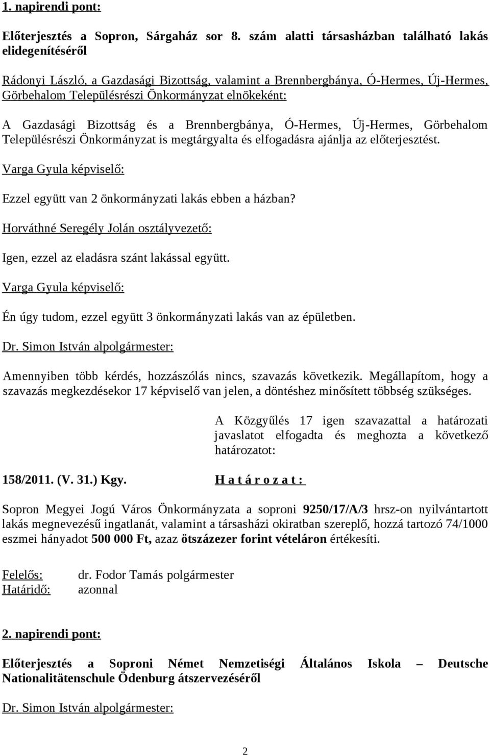 Gazdasági Bizottság és a Brennbergbánya, Ó-Hermes, Új-Hermes, Görbehalom Településrészi Önkormányzat is megtárgyalta és elfogadásra ajánlja az előterjesztést.