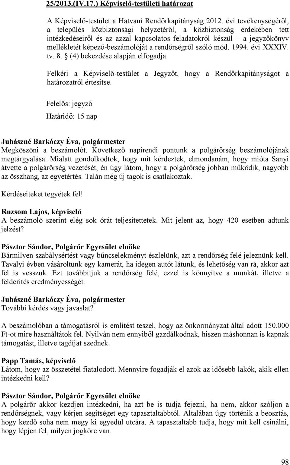 rendőrségről szóló mód. 1994. évi XXXIV. tv. 8. (4) bekezdése alapján elfogadja. Felkéri a Képviselő-testület a Jegyzőt, hogy a Rendőrkapitányságot a határozatról értesítse.