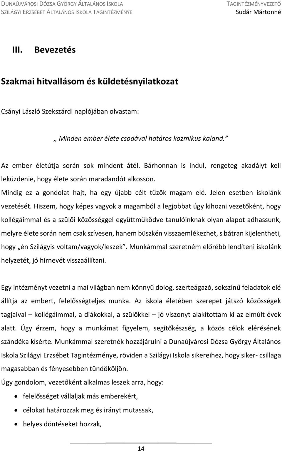 Hiszem, hogy képes vagyok a magamból a legjobbat úgy kihozni vezetőként, hogy kollégáimmal és a szülői közösséggel együttműködve tanulóinknak olyan alapot adhassunk, melyre élete során nem csak