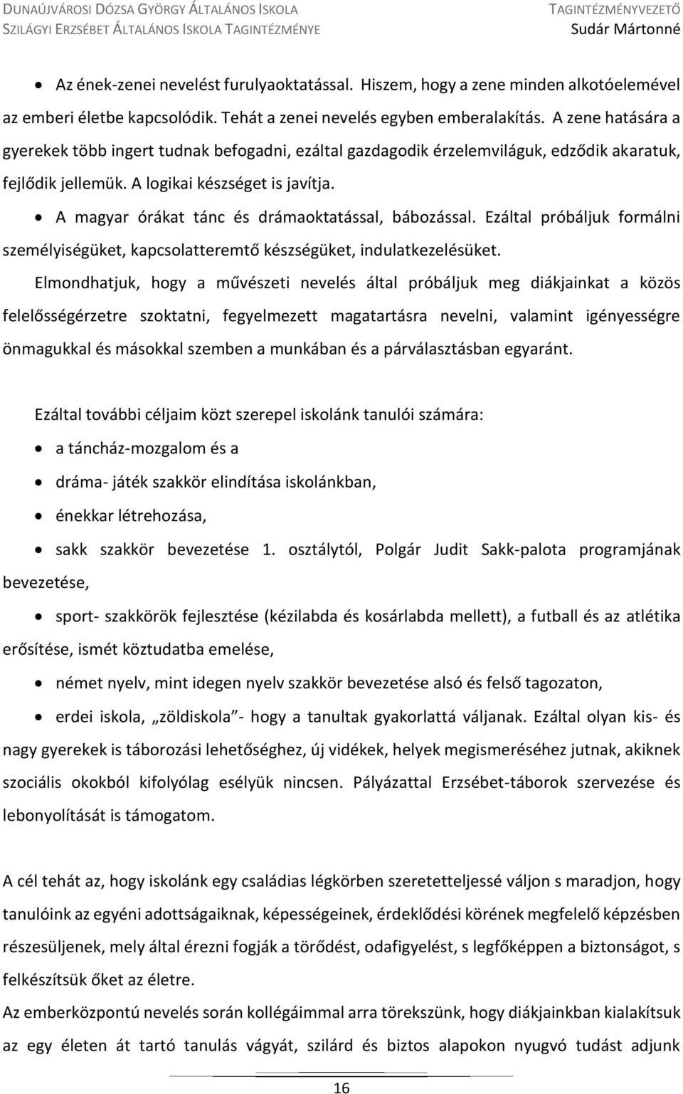 A magyar órákat tánc és drámaoktatással, bábozással. Ezáltal próbáljuk formálni személyiségüket, kapcsolatteremtő készségüket, indulatkezelésüket.