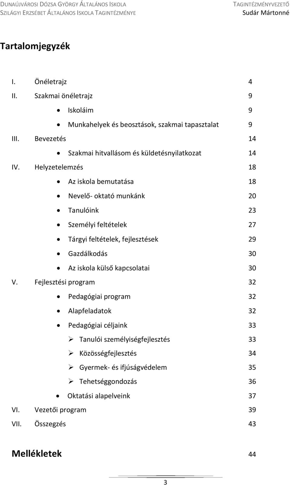 Helyzetelemzés 18 Az iskola bemutatása 18 Nevelő- oktató munkánk 20 Tanulóink 23 Személyi feltételek 27 Tárgyi feltételek, fejlesztések 29 Gazdálkodás 30 Az