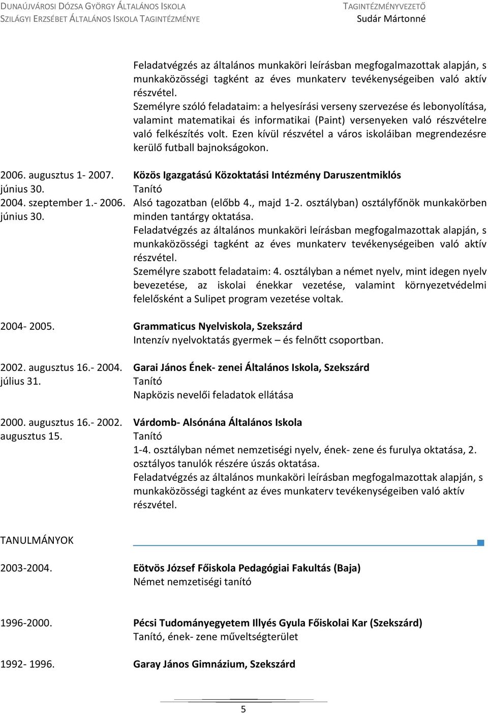 Ezen kívül részvétel a város iskoláiban megrendezésre kerülő futball bajnokságokon. 2006. augusztus 1-2007. június 30. 2004. szeptember 1.- 2006. június 30. 2004-2005. 2002. augusztus 16.- 2004.