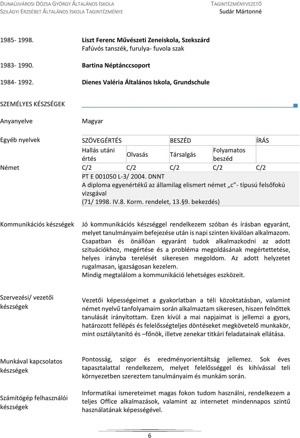 nyelvek SZÖVEGÉRTÉS BESZÉD ÍRÁS Hallás utáni Folyamatos Olvasás Társalgás értés beszéd Német C/2 C/2 C/2 C/2 C/2 PT E 001050 L-3/ 2004.