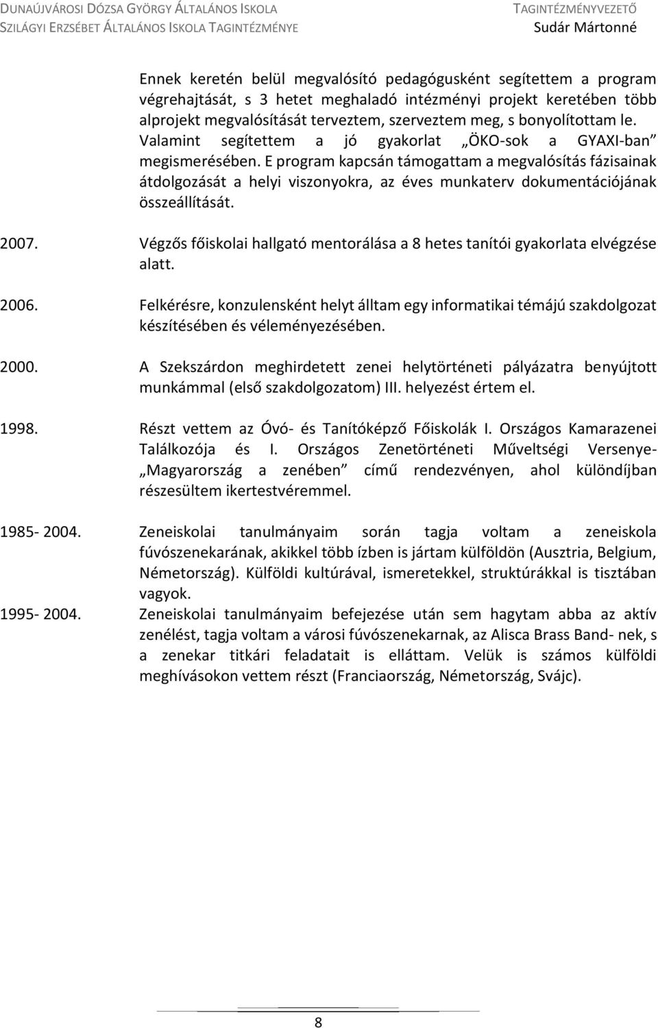 E program kapcsán támogattam a megvalósítás fázisainak átdolgozását a helyi viszonyokra, az éves munkaterv dokumentációjának összeállítását. 2007. 2006. 2000. 1998. 1985-2004. 1995-2004.