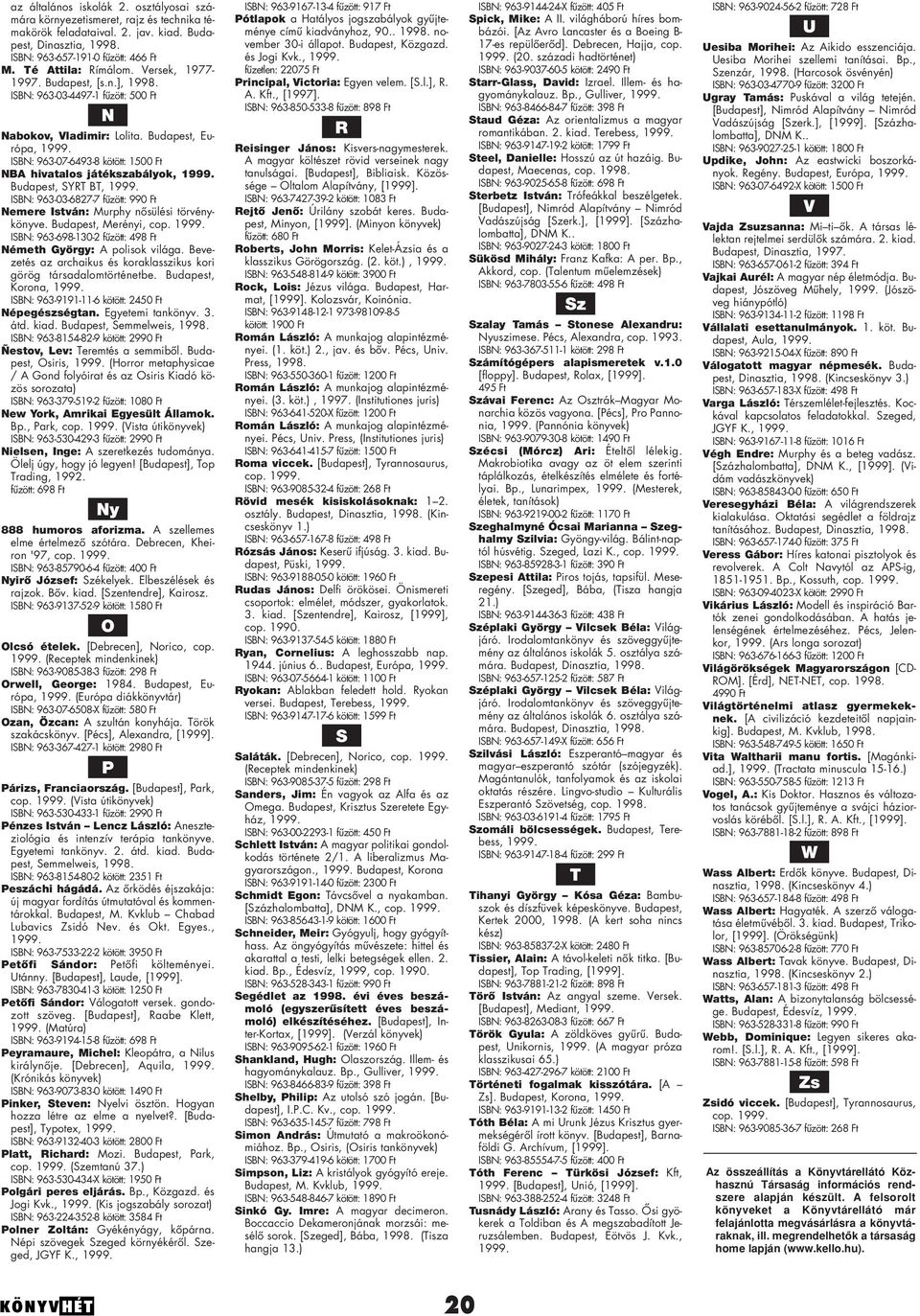 Budapest, Európa, ISBN: 963-07-6493-8 kötött: 1500 Ft NBA hivatalos játékszabályok, Budapest, SYRT BT, ISBN: 963-03-6827-7 fûzött: 990 Ft Nemere István: Murphy nôsülési törvénykönyve.